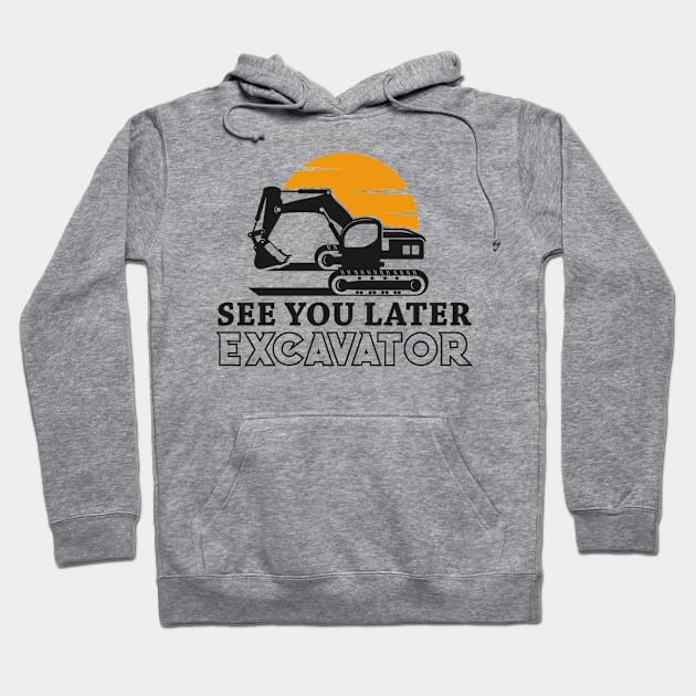 See You Later Excavator Funny Excavator Lover Hoodie by lenaissac2